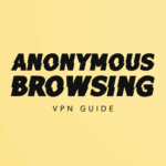 Anonymous Browsing & VPN Guide
