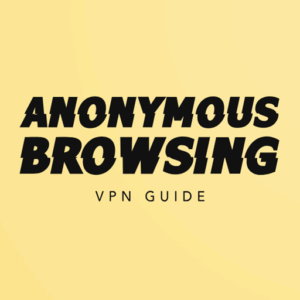 Anonymous Browsing & VPN Guide
